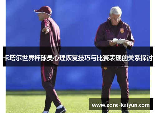 卡塔尔世界杯球员心理恢复技巧与比赛表现的关系探讨