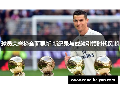 球员荣誉榜全面更新 新纪录与成就引领时代风潮 球员荣誉榜全面更新 新纪录与成就引领时代风潮