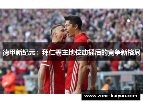德甲新纪元：拜仁霸主地位动摇后的竞争新格局