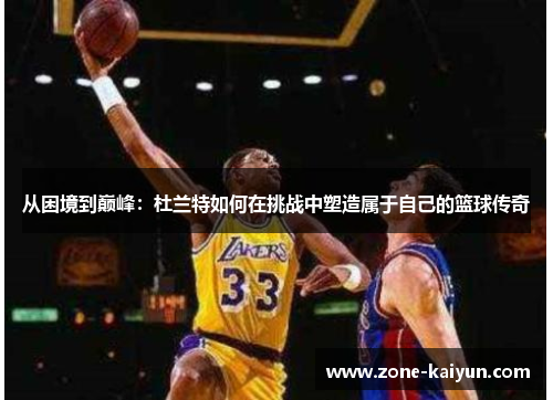 从困境到巅峰:杜兰特如何在挑战中塑造属于自己的篮球传奇 从困境到巅峰:杜兰特如何在挑战中塑造属于自己的篮球传奇