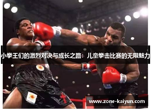 小拳王们的激烈对决与成长之路：儿童拳击比赛的无限魅力
