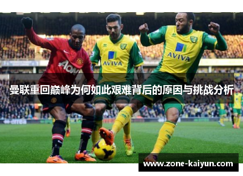曼联重回巅峰为何如此艰难背后的原因与挑战分析