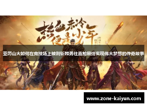 亚历山大如何在竞技场上披荆斩棘勇往直前最终实现伟大梦想的传奇故事