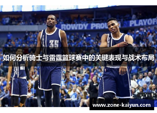 如何分析骑士与雷霆篮球赛中的关键表现与战术布局 如何分析骑士与雷霆篮球赛中的关键表现与战术布局