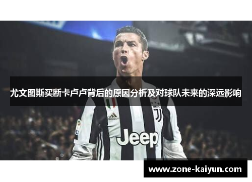 尤文图斯买断卡卢卢背后的原因分析及对球队未来的深远影响