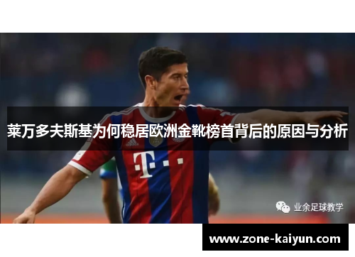 莱万多夫斯基为何稳居欧洲金靴榜首背后的原因与分析 莱万多夫斯基为何稳居欧洲金靴榜首背后的原因与分析