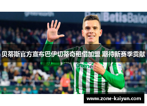 贝蒂斯官方宣布巴伊切蒂奇租借加盟 期待新赛季贡献 贝蒂斯官方宣布巴伊切蒂奇租借加盟 期待新赛季贡献