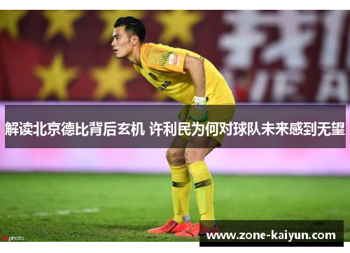 解读北京德比背后玄机 许利民为何对球队未来感到无望 解读北京德比背后玄机 许利民为何对球队未来感到无望