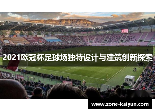2021欧冠杯足球场独特设计与建筑创新探索