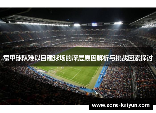 意甲球队难以自建球场的深层原因解析与挑战因素探讨