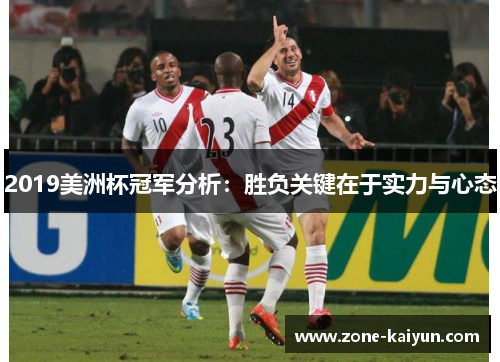 2019美洲杯冠军分析:胜负关键在于实力与心态 2019美洲杯冠军分析:胜负关键在于实力与心态