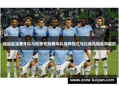 埃因霍温青年队与阿贾克斯青年队培养模式与比赛风格差异解析 埃因霍温青年队与阿贾克斯青年队培养模式与比赛风格差异解析