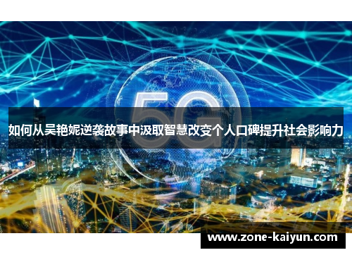 如何从吴艳妮逆袭故事中汲取智慧改变个人口碑提升社会影响力 如何从吴艳妮逆袭故事中汲取智慧改变个人口碑提升社会影响力