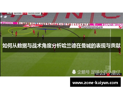 如何从数据与战术角度分析哈兰德在曼城的表现与贡献 如何从数据与战术角度分析哈兰德在曼城的表现与贡献
