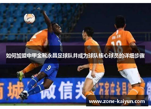 如何加盟中甲金靴永昌足球队并成为球队核心球员的详细步骤