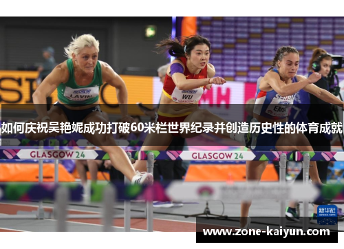 如何庆祝吴艳妮成功打破60米栏世界纪录并创造历史性的体育成就