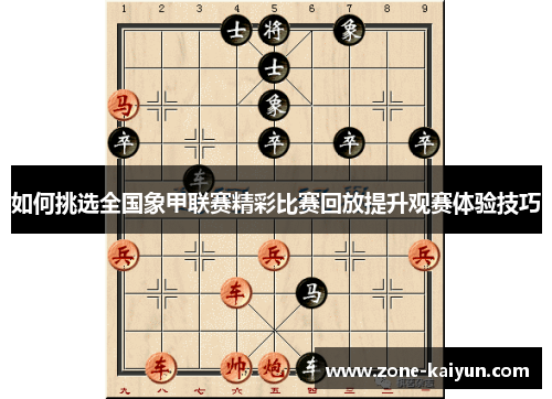 如何挑选全国象甲联赛精彩比赛回放提升观赛体验技巧 如何挑选全国象甲联赛精彩比赛回放提升观赛体验技巧