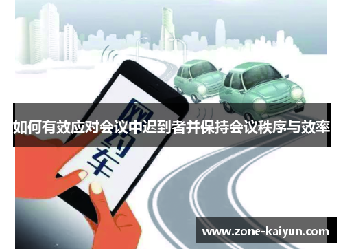 如何有效应对会议中迟到者并保持会议秩序与效率 如何有效应对会议中迟到者并保持会议秩序与效率