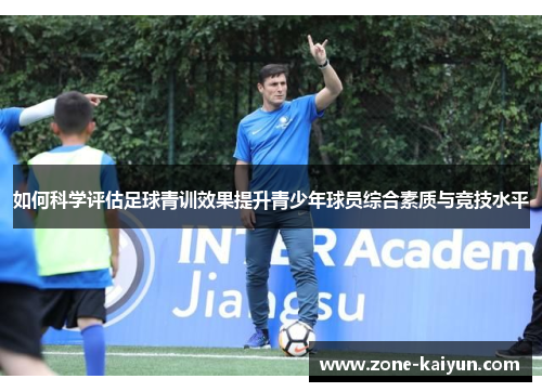 如何科学评估足球青训效果提升青少年球员综合素质与竞技水平