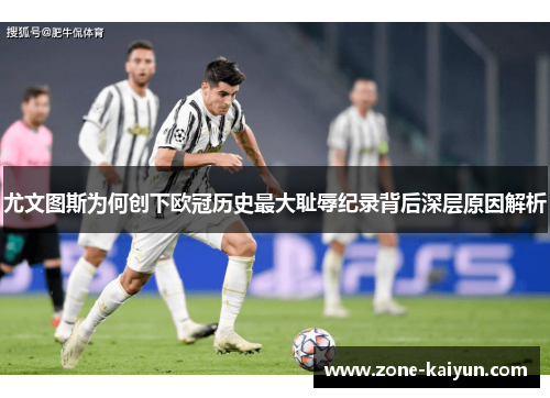 尤文图斯为何创下欧冠历史最大耻辱纪录背后深层原因解析 尤文图斯为何创下欧冠历史最大耻辱纪录背后深层原因解析